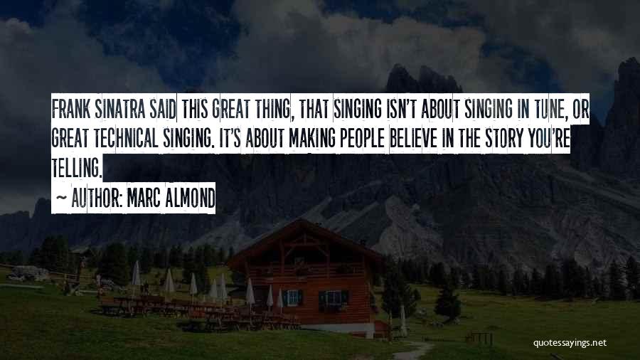 Marc Almond Quotes: Frank Sinatra Said This Great Thing, That Singing Isn't About Singing In Tune, Or Great Technical Singing. It's About Making