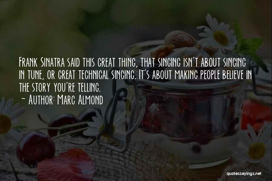 Marc Almond Quotes: Frank Sinatra Said This Great Thing, That Singing Isn't About Singing In Tune, Or Great Technical Singing. It's About Making