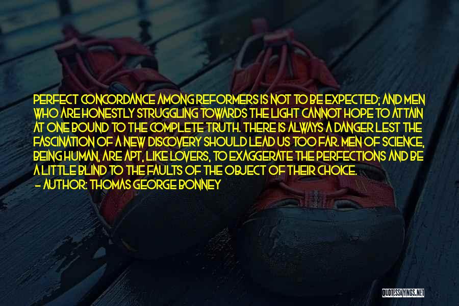 Thomas George Bonney Quotes: Perfect Concordance Among Reformers Is Not To Be Expected; And Men Who Are Honestly Struggling Towards The Light Cannot Hope