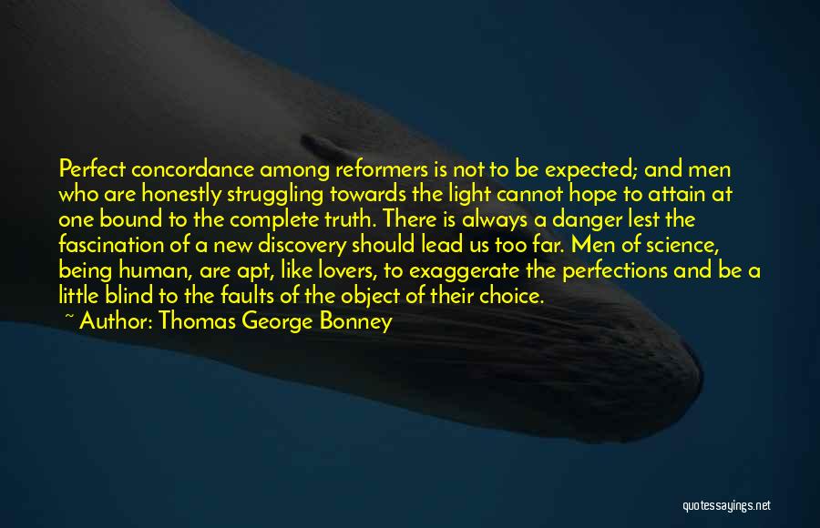 Thomas George Bonney Quotes: Perfect Concordance Among Reformers Is Not To Be Expected; And Men Who Are Honestly Struggling Towards The Light Cannot Hope