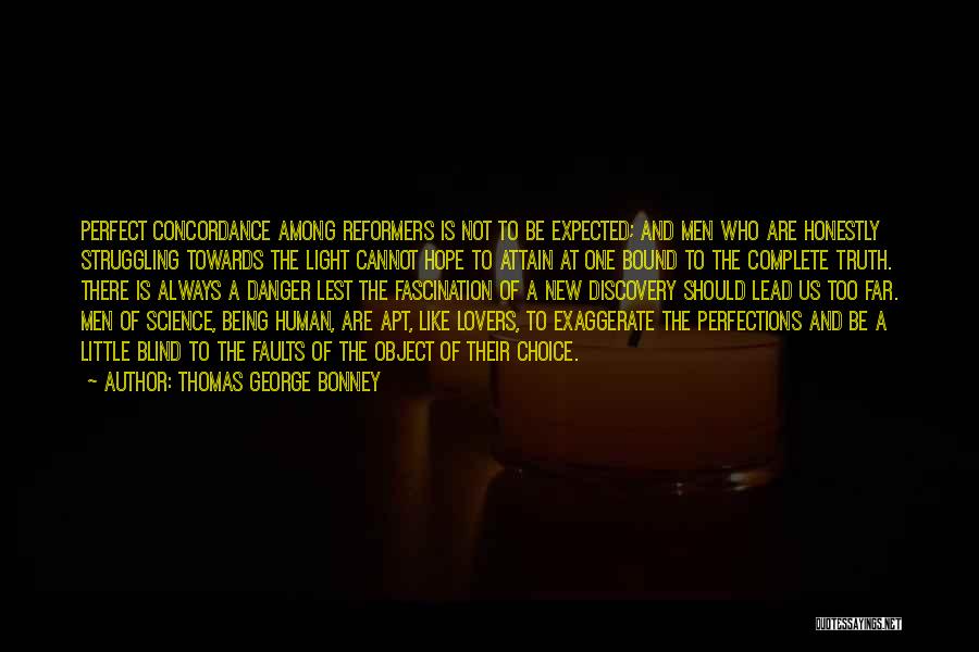 Thomas George Bonney Quotes: Perfect Concordance Among Reformers Is Not To Be Expected; And Men Who Are Honestly Struggling Towards The Light Cannot Hope