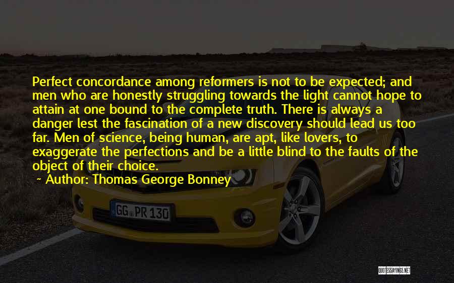 Thomas George Bonney Quotes: Perfect Concordance Among Reformers Is Not To Be Expected; And Men Who Are Honestly Struggling Towards The Light Cannot Hope