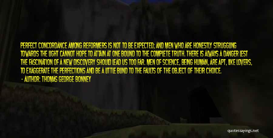 Thomas George Bonney Quotes: Perfect Concordance Among Reformers Is Not To Be Expected; And Men Who Are Honestly Struggling Towards The Light Cannot Hope