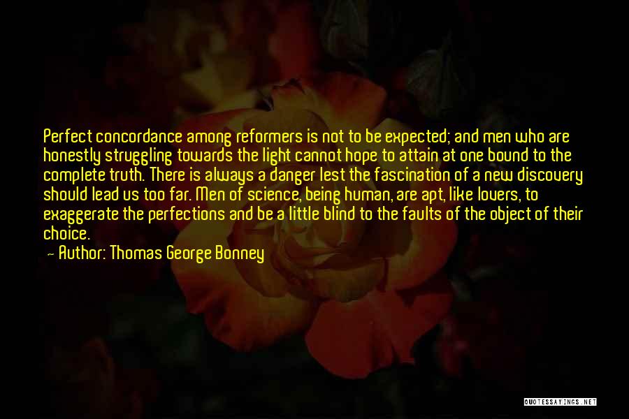 Thomas George Bonney Quotes: Perfect Concordance Among Reformers Is Not To Be Expected; And Men Who Are Honestly Struggling Towards The Light Cannot Hope