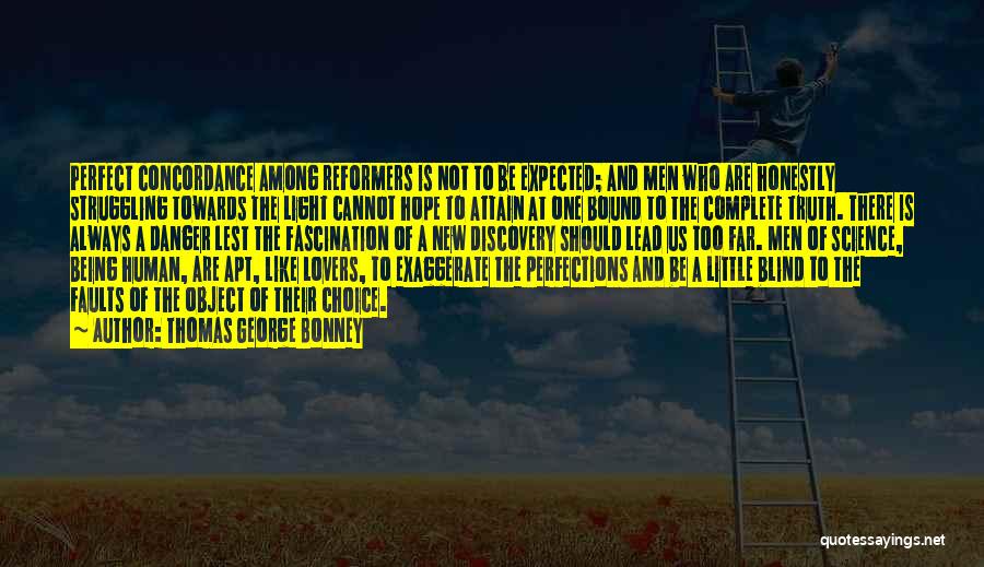 Thomas George Bonney Quotes: Perfect Concordance Among Reformers Is Not To Be Expected; And Men Who Are Honestly Struggling Towards The Light Cannot Hope