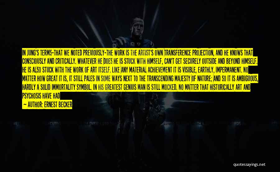 Ernest Becker Quotes: In Jung's Terms-that We Noted Previously-the Work Is The Artist's Own Transference Projection, And He Knows That Consciously And Critically.