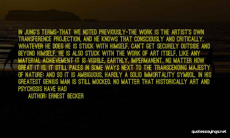 Ernest Becker Quotes: In Jung's Terms-that We Noted Previously-the Work Is The Artist's Own Transference Projection, And He Knows That Consciously And Critically.