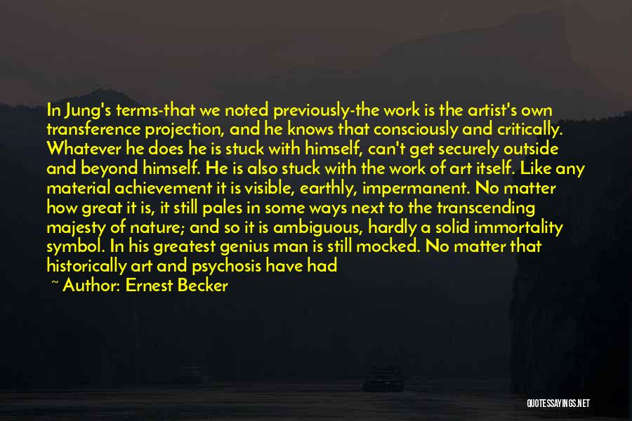 Ernest Becker Quotes: In Jung's Terms-that We Noted Previously-the Work Is The Artist's Own Transference Projection, And He Knows That Consciously And Critically.