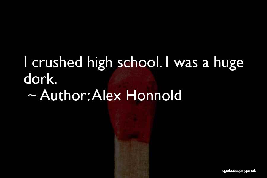 Alex Honnold Quotes: I Crushed High School. I Was A Huge Dork.
