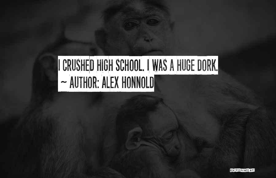 Alex Honnold Quotes: I Crushed High School. I Was A Huge Dork.