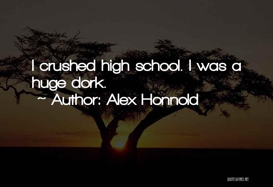 Alex Honnold Quotes: I Crushed High School. I Was A Huge Dork.