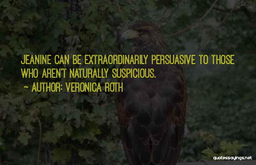 Veronica Roth Quotes: Jeanine Can Be Extraordinarily Persuasive To Those Who Aren't Naturally Suspicious.