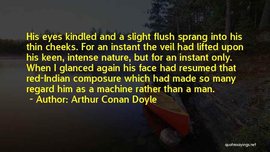 Arthur Conan Doyle Quotes: His Eyes Kindled And A Slight Flush Sprang Into His Thin Cheeks. For An Instant The Veil Had Lifted Upon