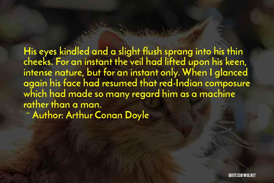 Arthur Conan Doyle Quotes: His Eyes Kindled And A Slight Flush Sprang Into His Thin Cheeks. For An Instant The Veil Had Lifted Upon