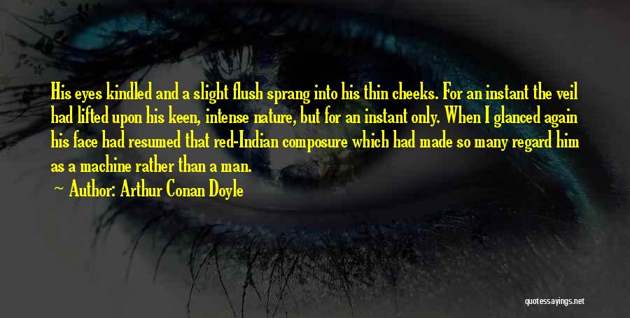 Arthur Conan Doyle Quotes: His Eyes Kindled And A Slight Flush Sprang Into His Thin Cheeks. For An Instant The Veil Had Lifted Upon