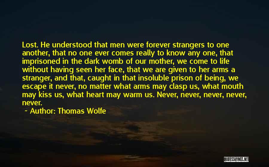 Thomas Wolfe Quotes: Lost. He Understood That Men Were Forever Strangers To One Another, That No One Ever Comes Really To Know Any