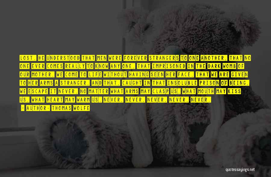Thomas Wolfe Quotes: Lost. He Understood That Men Were Forever Strangers To One Another, That No One Ever Comes Really To Know Any