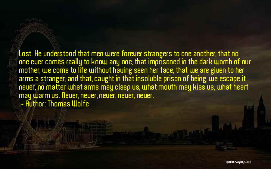 Thomas Wolfe Quotes: Lost. He Understood That Men Were Forever Strangers To One Another, That No One Ever Comes Really To Know Any