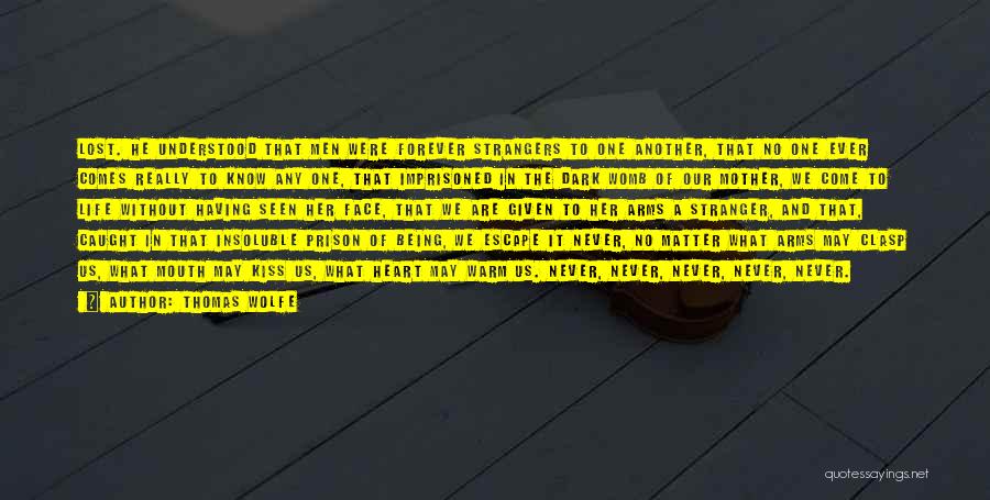 Thomas Wolfe Quotes: Lost. He Understood That Men Were Forever Strangers To One Another, That No One Ever Comes Really To Know Any