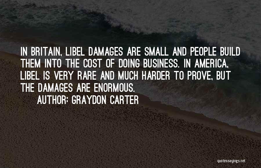 Graydon Carter Quotes: In Britain, Libel Damages Are Small And People Build Them Into The Cost Of Doing Business. In America, Libel Is