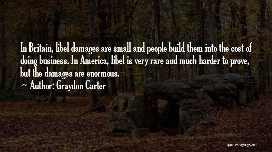 Graydon Carter Quotes: In Britain, Libel Damages Are Small And People Build Them Into The Cost Of Doing Business. In America, Libel Is