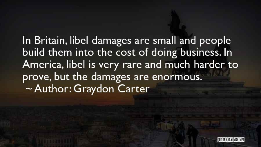 Graydon Carter Quotes: In Britain, Libel Damages Are Small And People Build Them Into The Cost Of Doing Business. In America, Libel Is