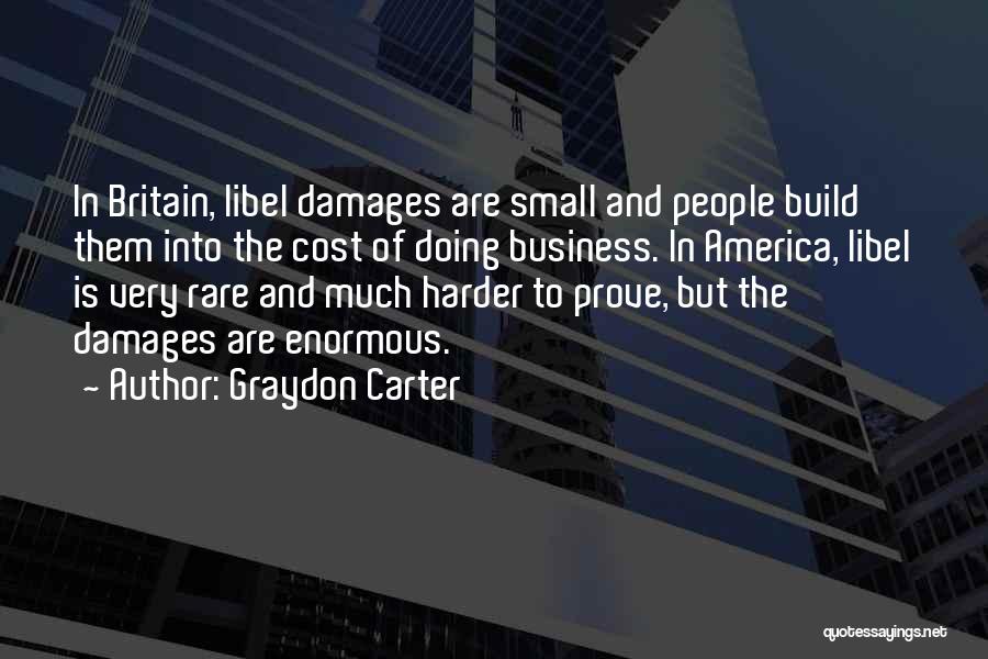 Graydon Carter Quotes: In Britain, Libel Damages Are Small And People Build Them Into The Cost Of Doing Business. In America, Libel Is