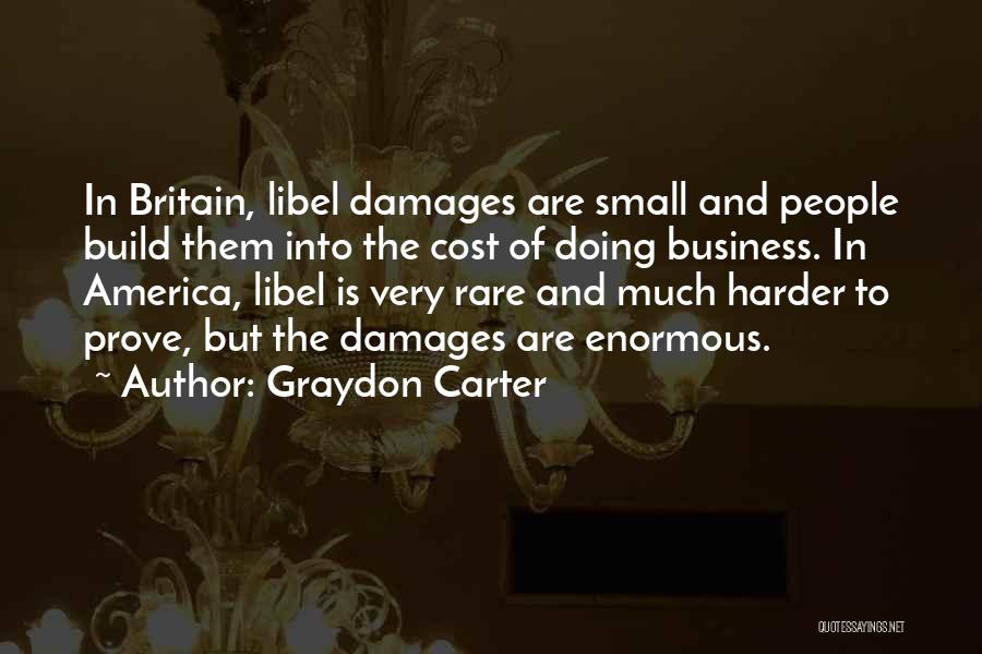 Graydon Carter Quotes: In Britain, Libel Damages Are Small And People Build Them Into The Cost Of Doing Business. In America, Libel Is