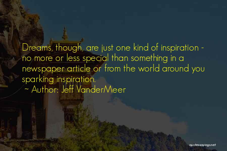 Jeff VanderMeer Quotes: Dreams, Though, Are Just One Kind Of Inspiration - No More Or Less Special Than Something In A Newspaper Article