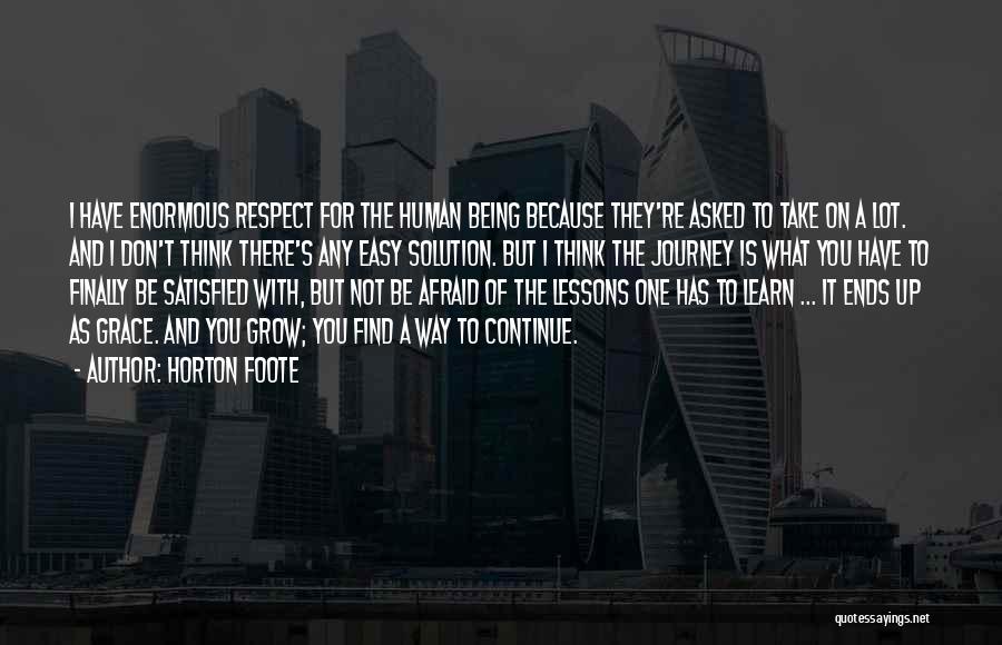 Horton Foote Quotes: I Have Enormous Respect For The Human Being Because They're Asked To Take On A Lot. And I Don't Think