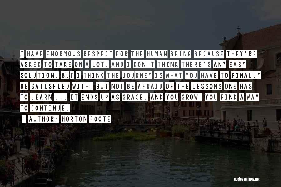 Horton Foote Quotes: I Have Enormous Respect For The Human Being Because They're Asked To Take On A Lot. And I Don't Think