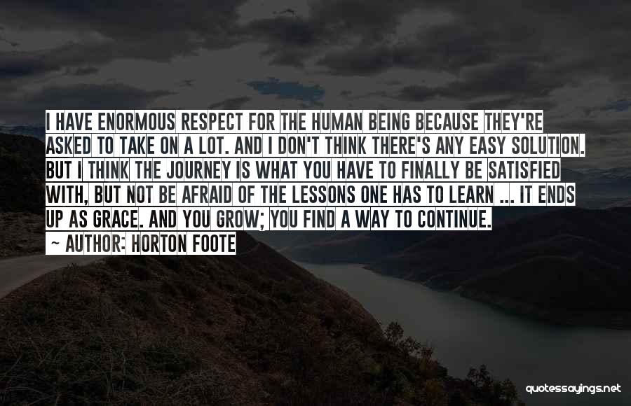 Horton Foote Quotes: I Have Enormous Respect For The Human Being Because They're Asked To Take On A Lot. And I Don't Think