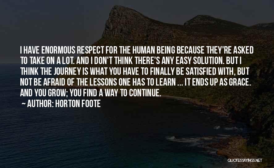 Horton Foote Quotes: I Have Enormous Respect For The Human Being Because They're Asked To Take On A Lot. And I Don't Think