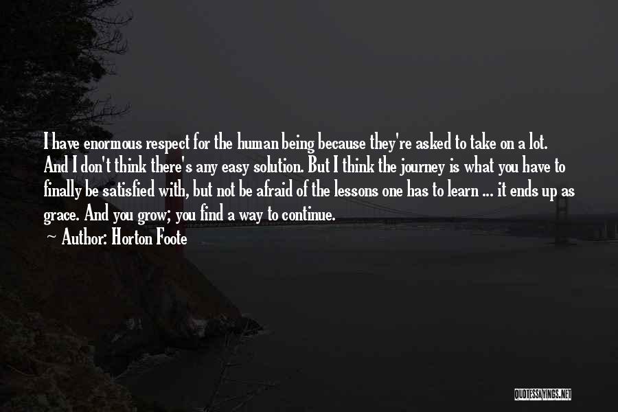 Horton Foote Quotes: I Have Enormous Respect For The Human Being Because They're Asked To Take On A Lot. And I Don't Think