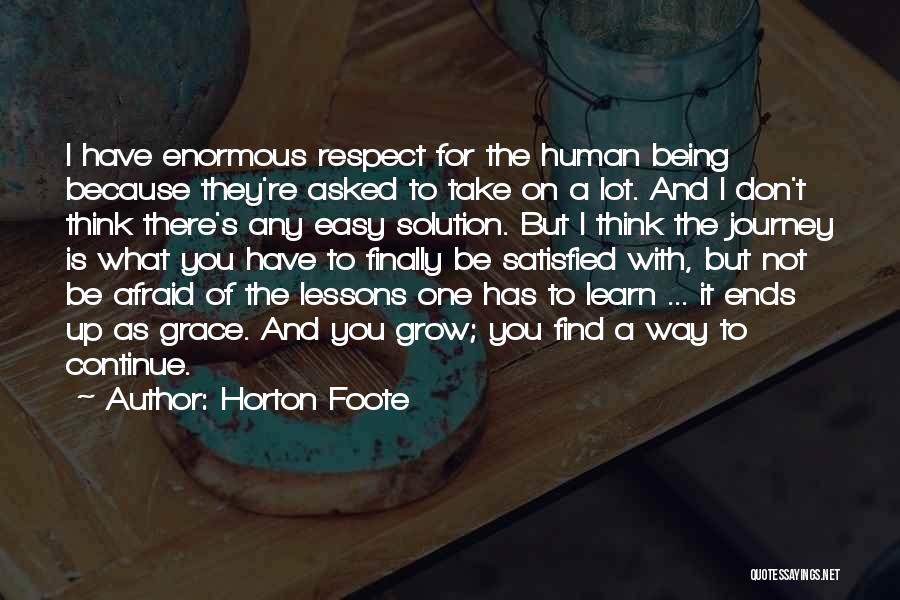 Horton Foote Quotes: I Have Enormous Respect For The Human Being Because They're Asked To Take On A Lot. And I Don't Think