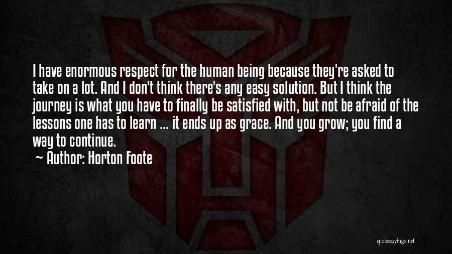 Horton Foote Quotes: I Have Enormous Respect For The Human Being Because They're Asked To Take On A Lot. And I Don't Think