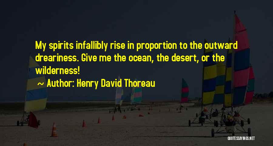 Henry David Thoreau Quotes: My Spirits Infallibly Rise In Proportion To The Outward Dreariness. Give Me The Ocean, The Desert, Or The Wilderness!