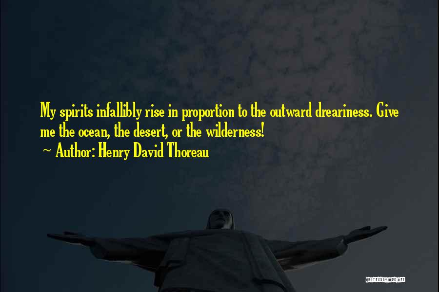 Henry David Thoreau Quotes: My Spirits Infallibly Rise In Proportion To The Outward Dreariness. Give Me The Ocean, The Desert, Or The Wilderness!