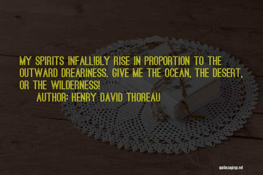 Henry David Thoreau Quotes: My Spirits Infallibly Rise In Proportion To The Outward Dreariness. Give Me The Ocean, The Desert, Or The Wilderness!