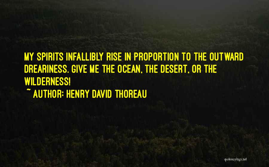 Henry David Thoreau Quotes: My Spirits Infallibly Rise In Proportion To The Outward Dreariness. Give Me The Ocean, The Desert, Or The Wilderness!