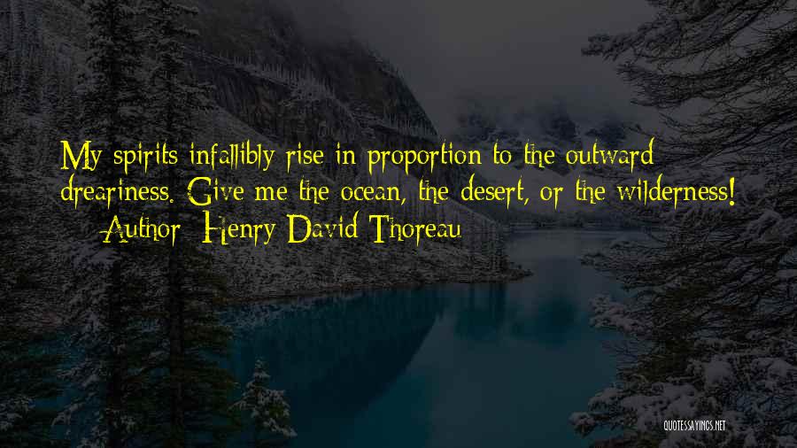 Henry David Thoreau Quotes: My Spirits Infallibly Rise In Proportion To The Outward Dreariness. Give Me The Ocean, The Desert, Or The Wilderness!