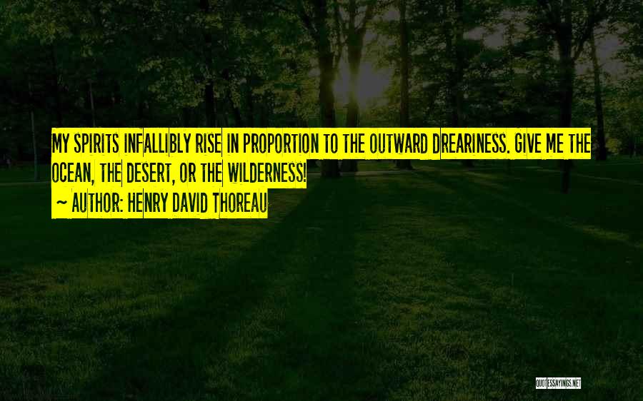 Henry David Thoreau Quotes: My Spirits Infallibly Rise In Proportion To The Outward Dreariness. Give Me The Ocean, The Desert, Or The Wilderness!