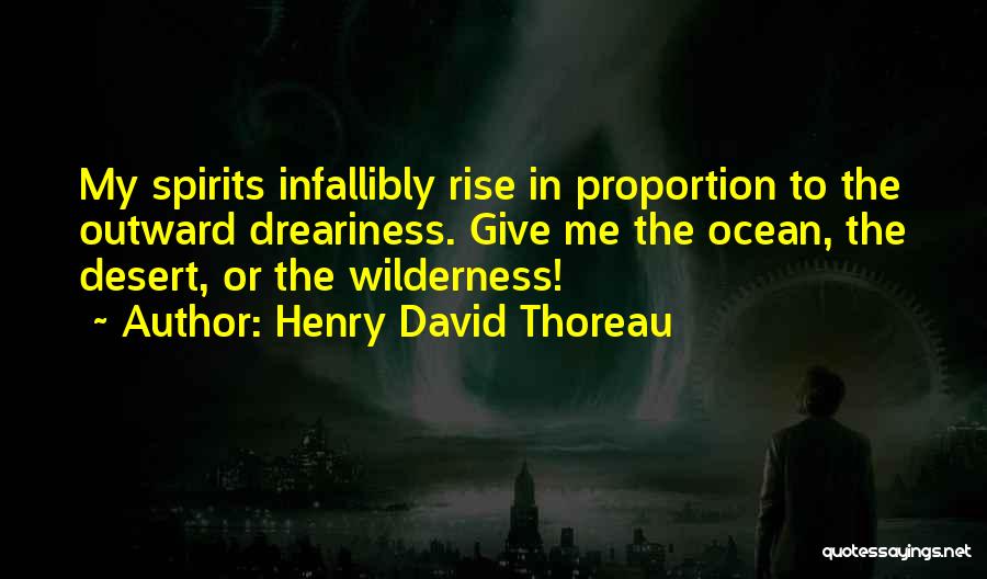 Henry David Thoreau Quotes: My Spirits Infallibly Rise In Proportion To The Outward Dreariness. Give Me The Ocean, The Desert, Or The Wilderness!