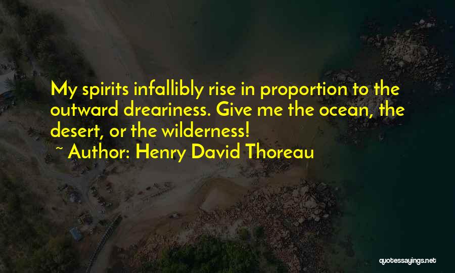 Henry David Thoreau Quotes: My Spirits Infallibly Rise In Proportion To The Outward Dreariness. Give Me The Ocean, The Desert, Or The Wilderness!