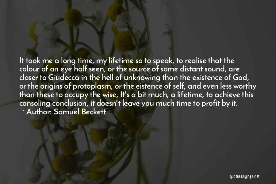 Samuel Beckett Quotes: It Took Me A Long Time, My Lifetime So To Speak, To Realise That The Colour Of An Eye Half