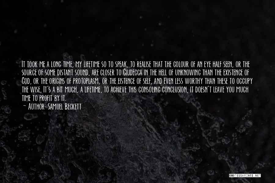 Samuel Beckett Quotes: It Took Me A Long Time, My Lifetime So To Speak, To Realise That The Colour Of An Eye Half