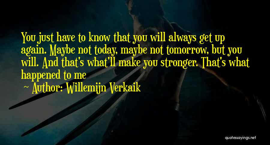 Willemijn Verkaik Quotes: You Just Have To Know That You Will Always Get Up Again. Maybe Not Today, Maybe Not Tomorrow, But You