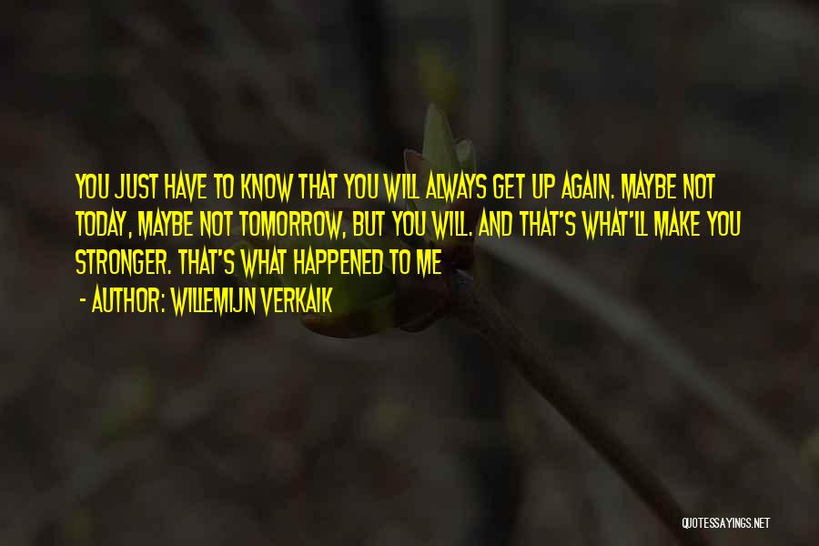 Willemijn Verkaik Quotes: You Just Have To Know That You Will Always Get Up Again. Maybe Not Today, Maybe Not Tomorrow, But You