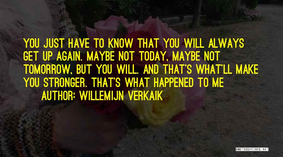 Willemijn Verkaik Quotes: You Just Have To Know That You Will Always Get Up Again. Maybe Not Today, Maybe Not Tomorrow, But You