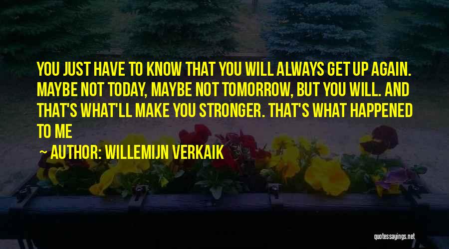 Willemijn Verkaik Quotes: You Just Have To Know That You Will Always Get Up Again. Maybe Not Today, Maybe Not Tomorrow, But You